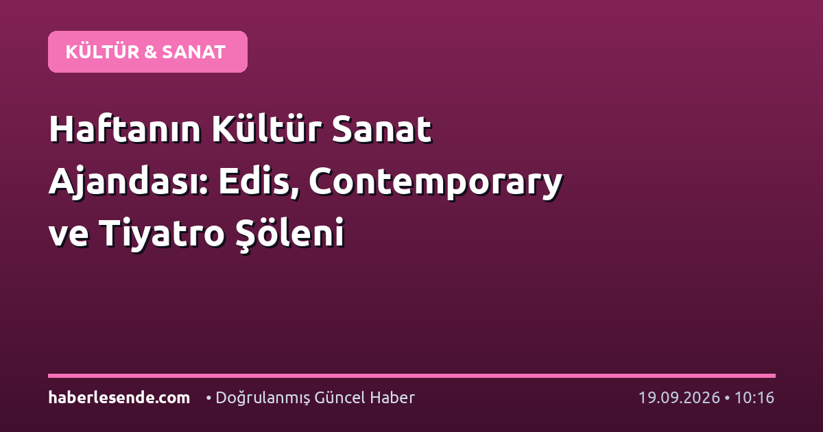 Haftanın Kültür Sanat Ajandası: Edis, Contemporary ve Tiyatro Şöleni