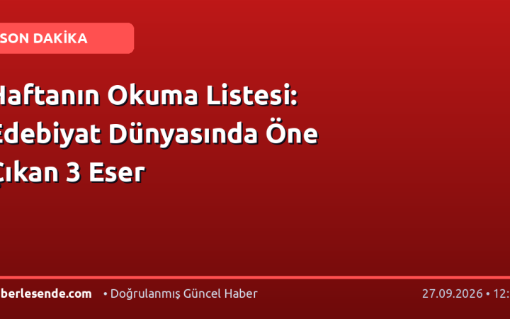 Haftanın Okuma Listesi: Edebiyat Dünyasında Öne Çıkan 3 Eser