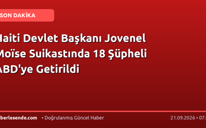 Haiti Devlet Başkanı Jovenel Moïse Suikastında 18 Şüpheli ABD'ye Getirildi