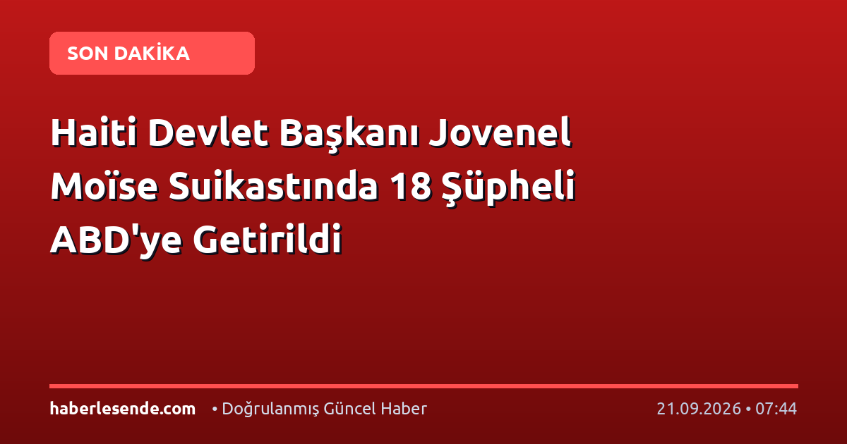 Haiti Devlet Başkanı Jovenel Moïse Suikastında 18 Şüpheli ABD'ye Getirildi