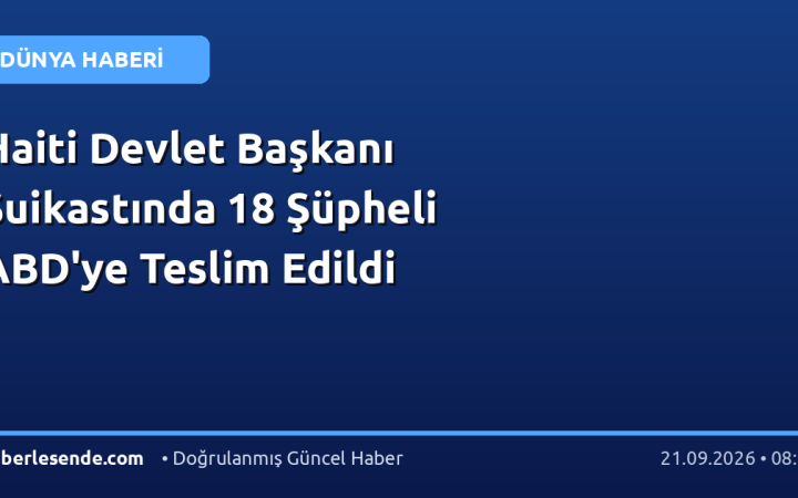 Haiti Devlet Başkanı Suikastında 18 Şüpheli ABD'ye Teslim Edildi