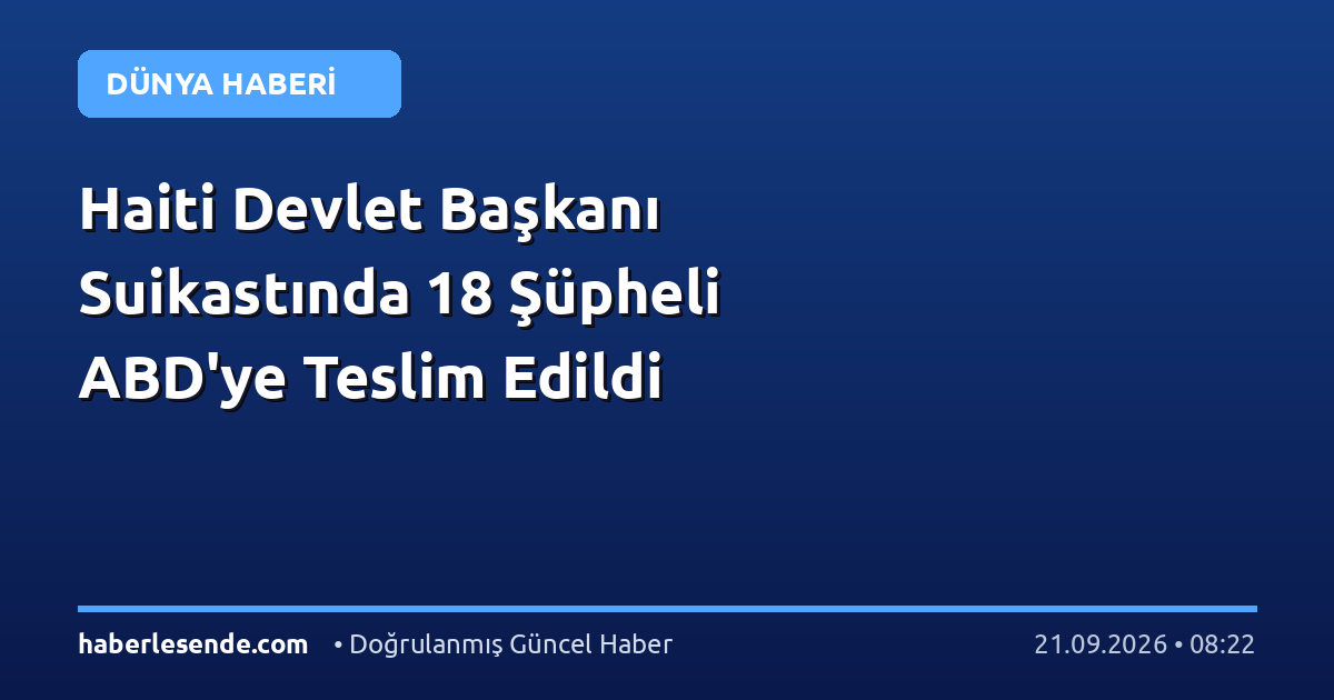 Haiti Devlet Başkanı Suikastında 18 Şüpheli ABD'ye Teslim Edildi