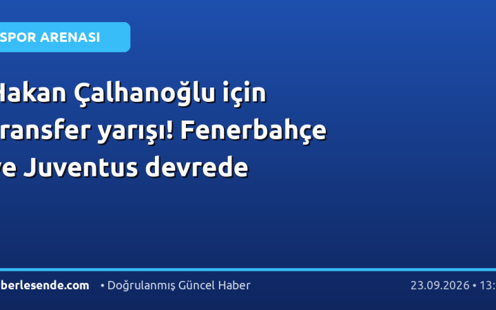 Hakan Çalhanoğlu için transfer yarışı! Fenerbahçe ve Juventus devrede