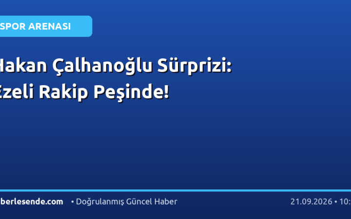 Hakan Çalhanoğlu Sürprizi: Ezeli Rakip Peşinde!