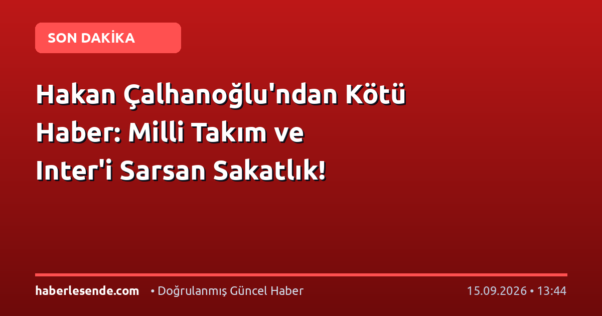 Hakan Çalhanoğlu'ndan Kötü Haber: Milli Takım ve Inter'i Sarsan Sakatlık!