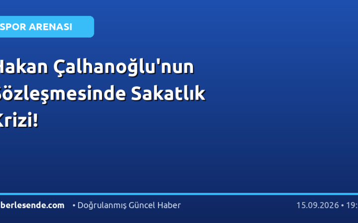 Hakan Çalhanoğlu'nun Sözleşmesinde Sakatlık Krizi!