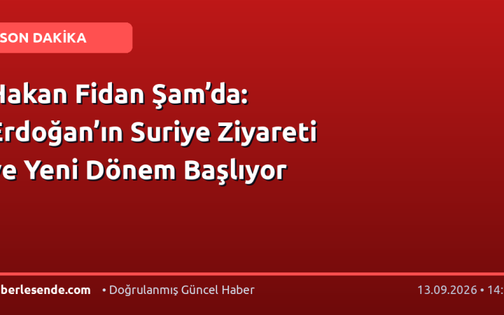 Hakan Fidan Şam’da: Erdoğan’ın Suriye Ziyareti ve Yeni Dönem Başlıyor