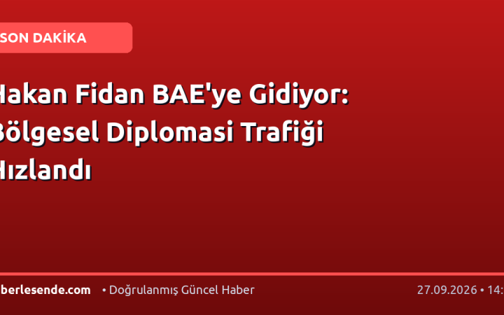 Hakan Fidan BAE'ye Gidiyor: Bölgesel Diplomasi Trafiği Hızlandı