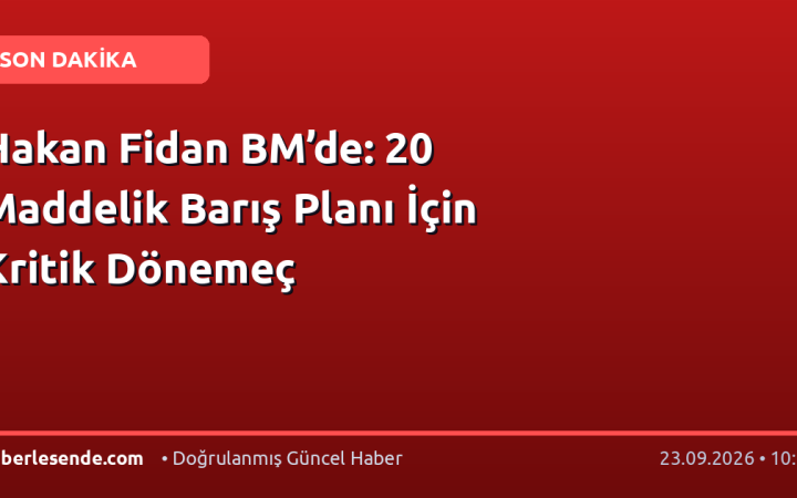 Hakan Fidan BM’de: 20 Maddelik Barış Planı İçin Kritik Dönemeç