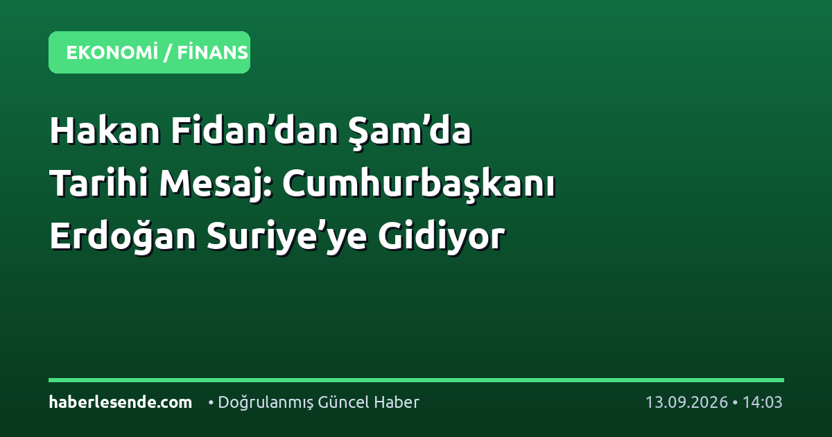 Hakan Fidan’dan Şam’da Tarihi Mesaj: Cumhurbaşkanı Erdoğan Suriye’ye Gidiyor