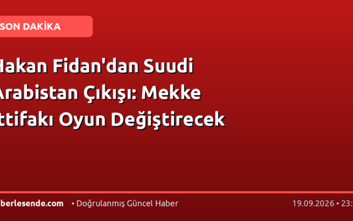 Hakan Fidan'dan Suudi Arabistan Çıkışı: Mekke İttifakı Oyun Değiştirecek