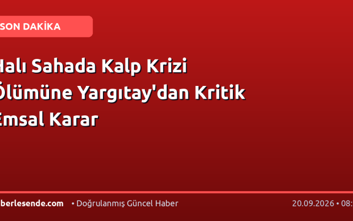 Halı Sahada Kalp Krizi Ölümüne Yargıtay'dan Kritik Emsal Karar