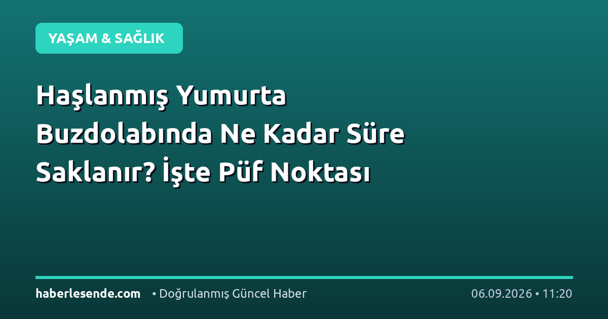 Haşlanmış Yumurta Buzdolabında Ne Kadar Süre Saklanır? İşte Püf Noktası