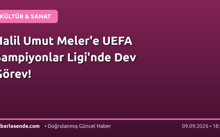 Halil Umut Meler'e UEFA Şampiyonlar Ligi'nde Dev Görev!