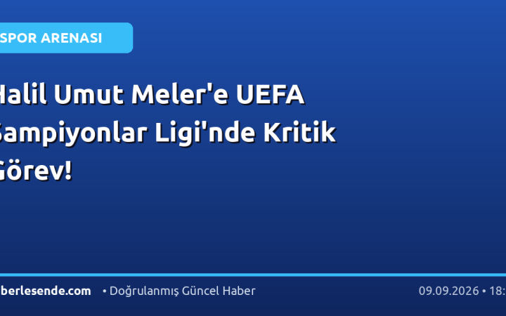 Halil Umut Meler'e UEFA Şampiyonlar Ligi'nde Kritik Görev!