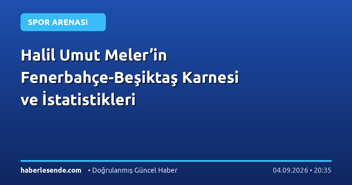 Halil Umut Meler’in Fenerbahçe-Beşiktaş Karnesi ve İstatistikleri