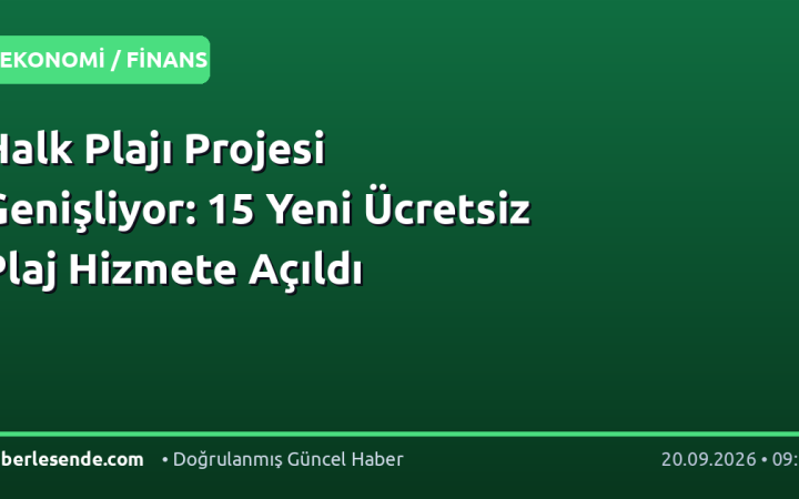 Halk Plajı Projesi Genişliyor: 15 Yeni Ücretsiz Plaj Hizmete Açıldı