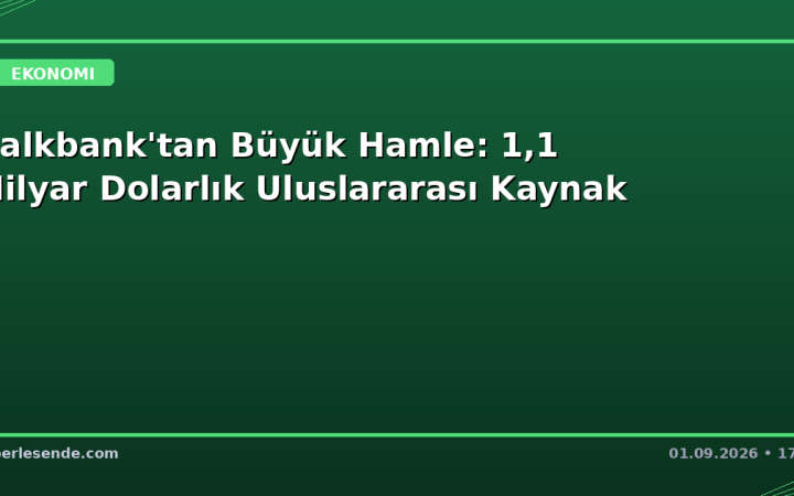Halkbank'tan Büyük Hamle: 1,1 Milyar Dolarlık Uluslararası Kaynak
