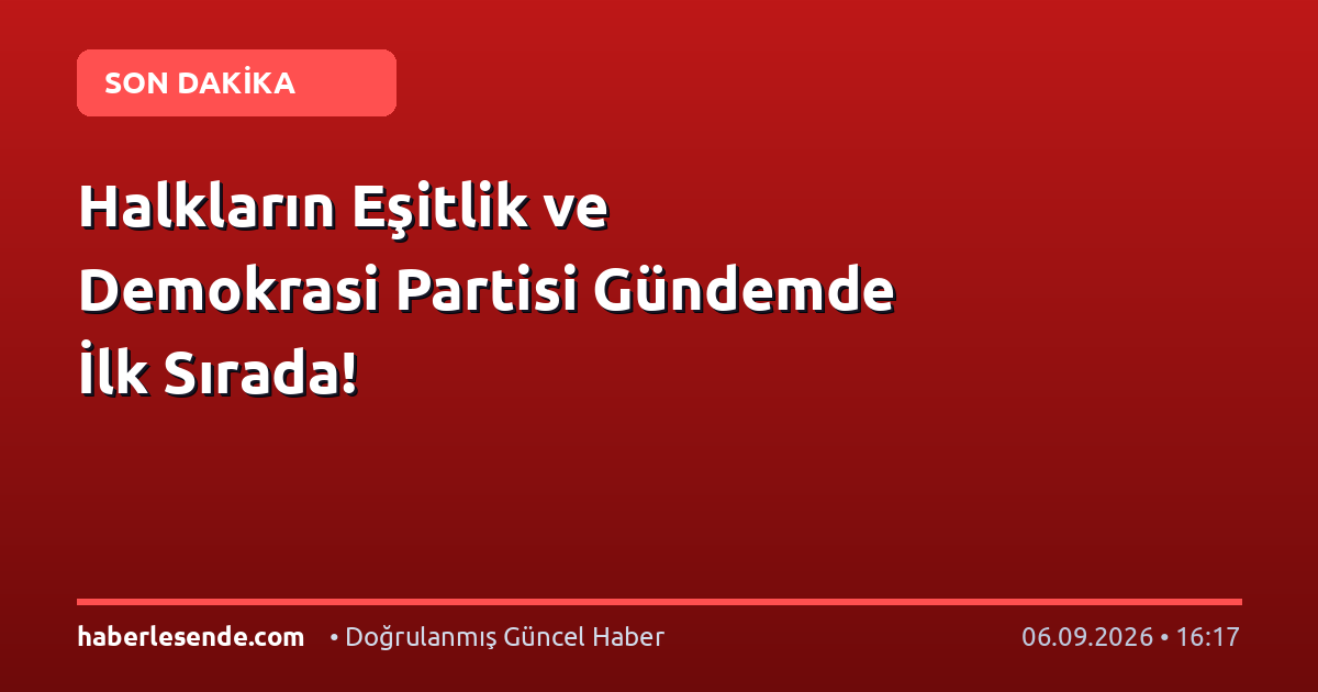 Halkların Eşitlik ve Demokrasi Partisi Gündemde İlk Sırada!