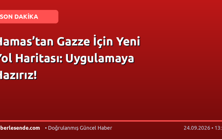 Hamas’tan Gazze İçin Yeni Yol Haritası: Uygulamaya Hazırız!