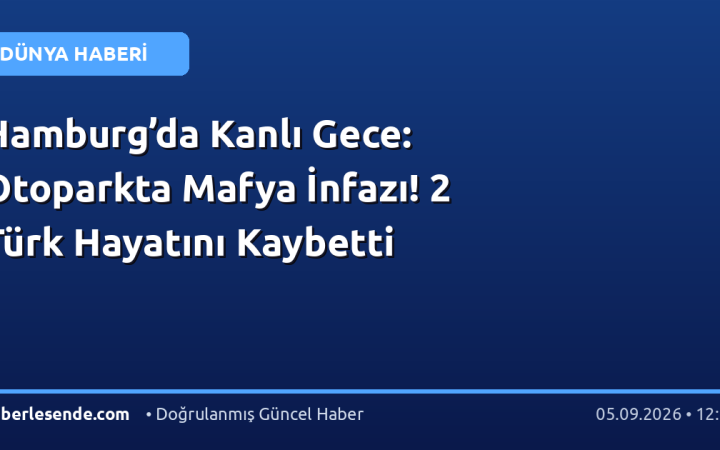 Hamburg’da Kanlı Gece: Otoparkta Mafya İnfazı! 2 Türk Hayatını Kaybetti