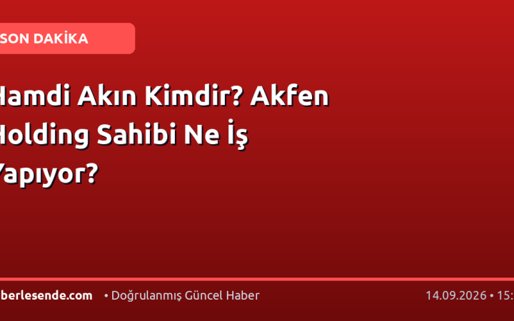 Hamdi Akın Kimdir? Akfen Holding Sahibi Ne İş Yapıyor?