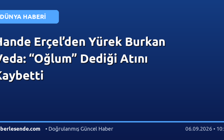 Hande Erçel’den Yürek Burkan Veda: “Oğlum” Dediği Atını Kaybetti