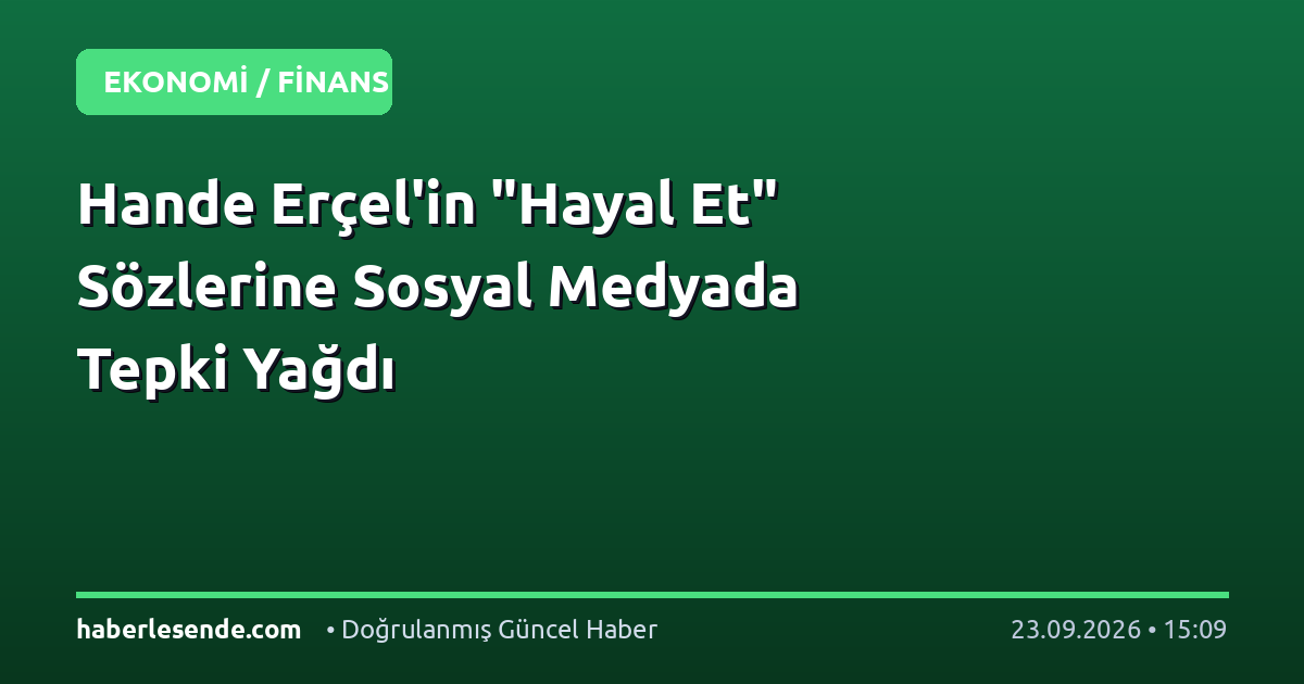 Hande Erçel'in "Hayal Et" Sözlerine Sosyal Medyada Tepki Yağdı