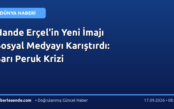 Hande Erçel'in Yeni İmajı Sosyal Medyayı Karıştırdı: Sarı Peruk Krizi