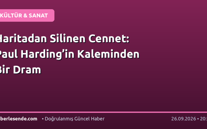 Haritadan Silinen Cennet: Paul Harding’in Kaleminden Bir Dram