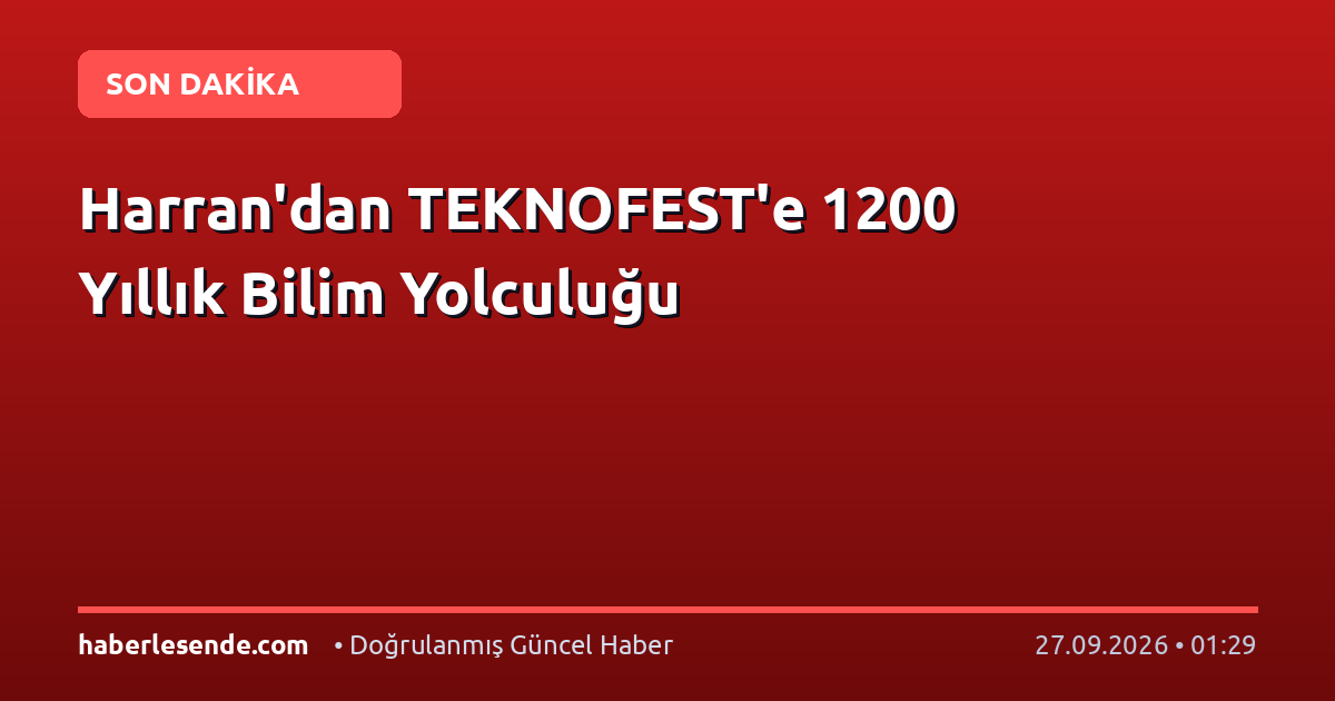 Harran'dan TEKNOFEST'e 1200 Yıllık Bilim Yolculuğu