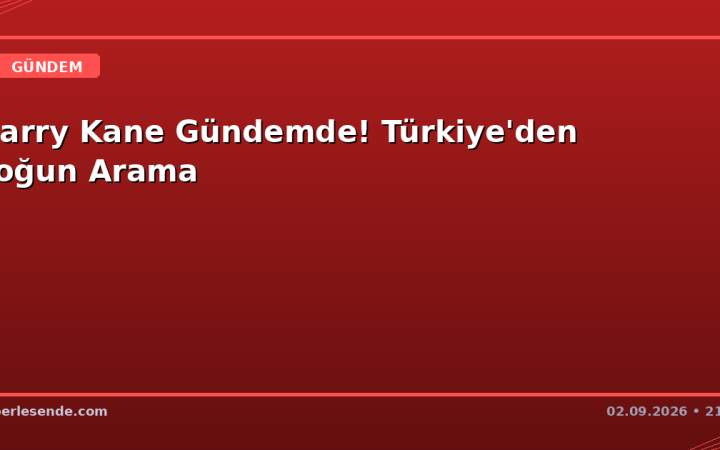 Harry Kane Gündemde! Türkiye'den Yoğun Arama