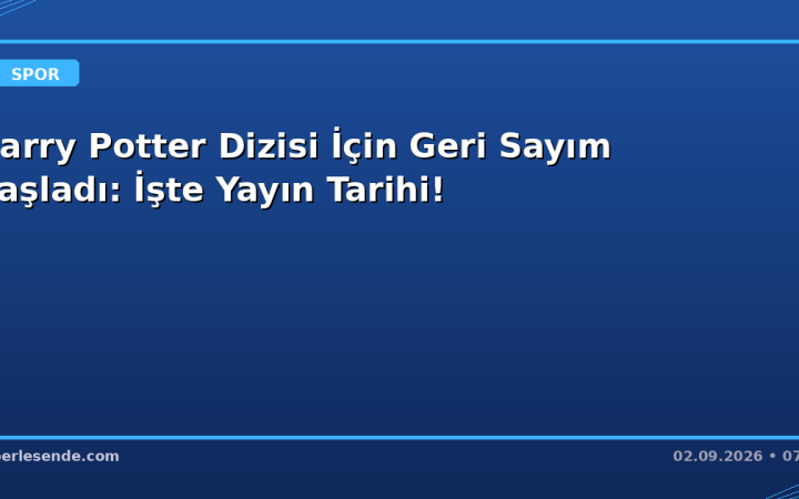 Harry Potter Dizisi İçin Geri Sayım Başladı: İşte Yayın Tarihi!