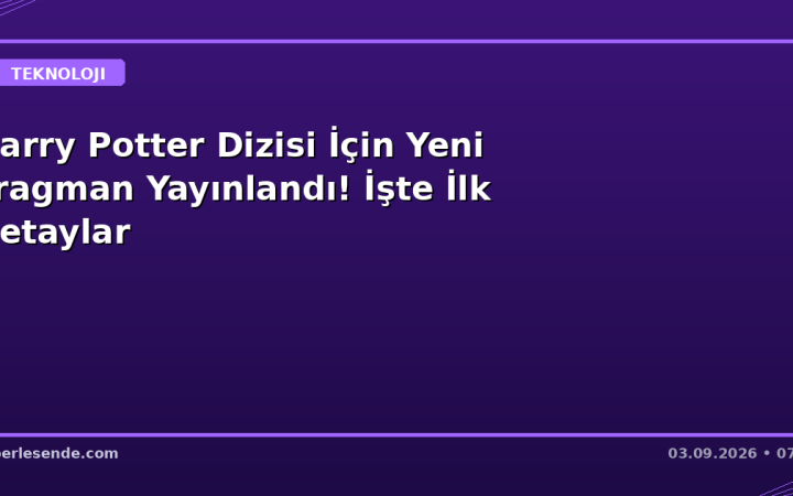 Harry Potter Dizisi İçin Yeni Fragman Yayınlandı! İşte İlk Detaylar