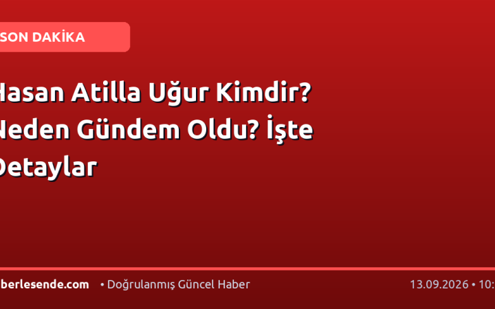 Hasan Atilla Uğur Kimdir? Neden Gündem Oldu? İşte Detaylar