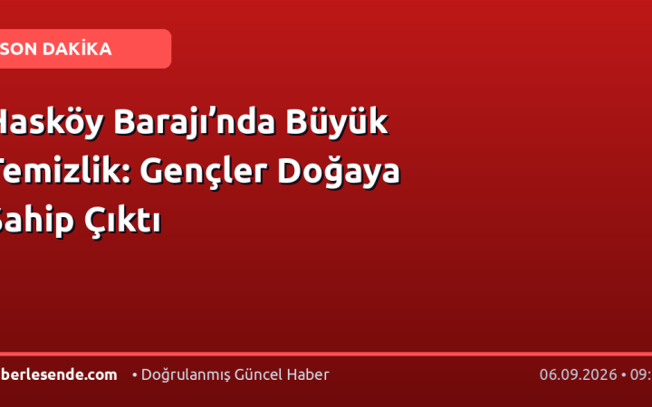 Hasköy Barajı’nda Büyük Temizlik: Gençler Doğaya Sahip Çıktı