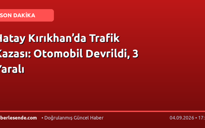 Hatay Kırıkhan’da Trafik Kazası: Otomobil Devrildi, 3 Yaralı