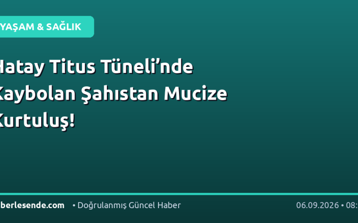 Hatay Titus Tüneli’nde Kaybolan Şahıstan Mucize Kurtuluş!