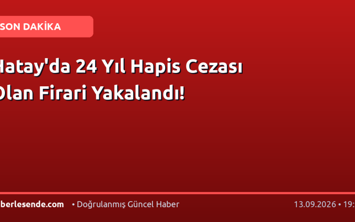 Hatay'da 24 Yıl Hapis Cezası Olan Firari Yakalandı!