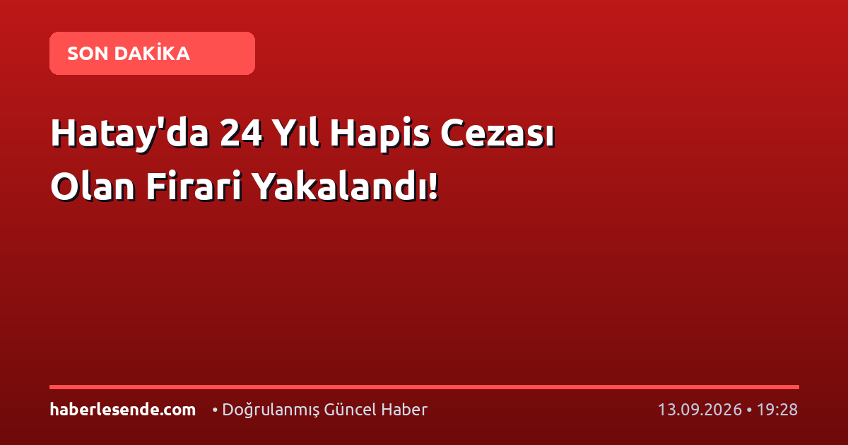 Hatay'da 24 Yıl Hapis Cezası Olan Firari Yakalandı!