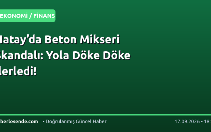 Hatay’da Beton Mikseri Skandalı: Yola Döke Döke İlerledi!