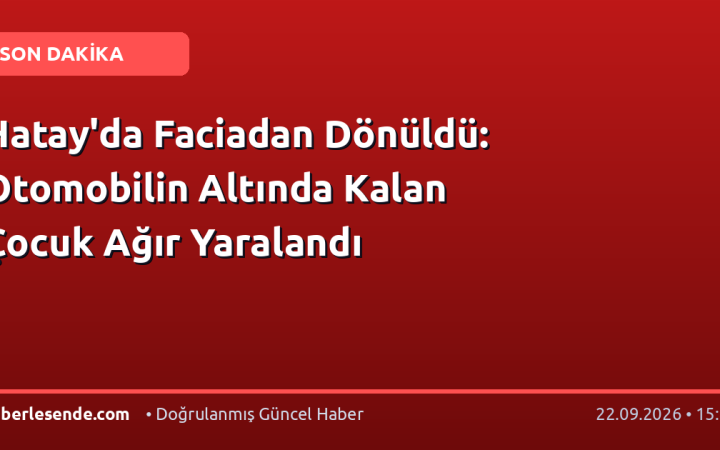 Hatay'da Faciadan Dönüldü: Otomobilin Altında Kalan Çocuk Ağır Yaralandı