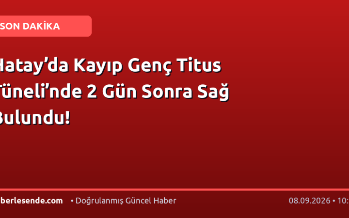 Hatay’da Kayıp Genç Titus Tüneli’nde 2 Gün Sonra Sağ Bulundu!
