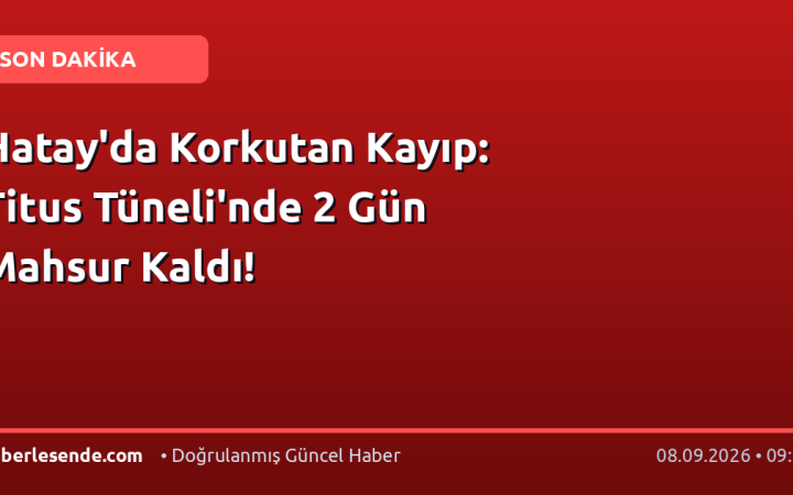 Hatay'da Korkutan Kayıp: Titus Tüneli'nde 2 Gün Mahsur Kaldı!