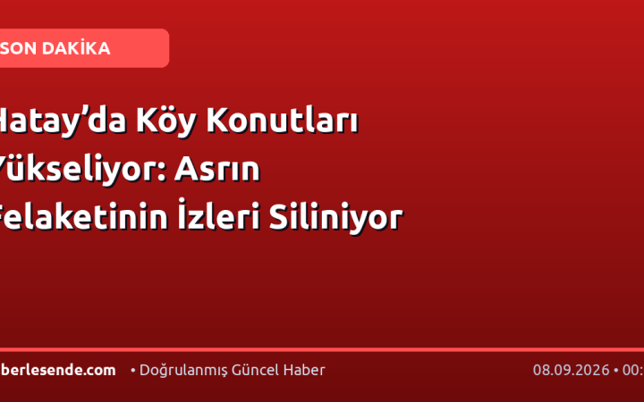 Hatay’da Köy Konutları Yükseliyor: Asrın Felaketinin İzleri Siliniyor