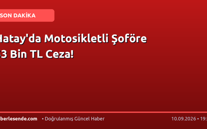 Hatay'da Motosikletli Şoföre 53 Bin TL Ceza!