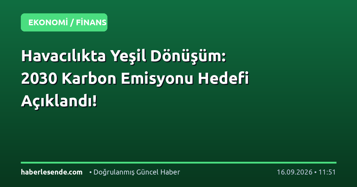 Havacılıkta Yeşil Dönüşüm: 2030 Karbon Emisyonu Hedefi Açıklandı!