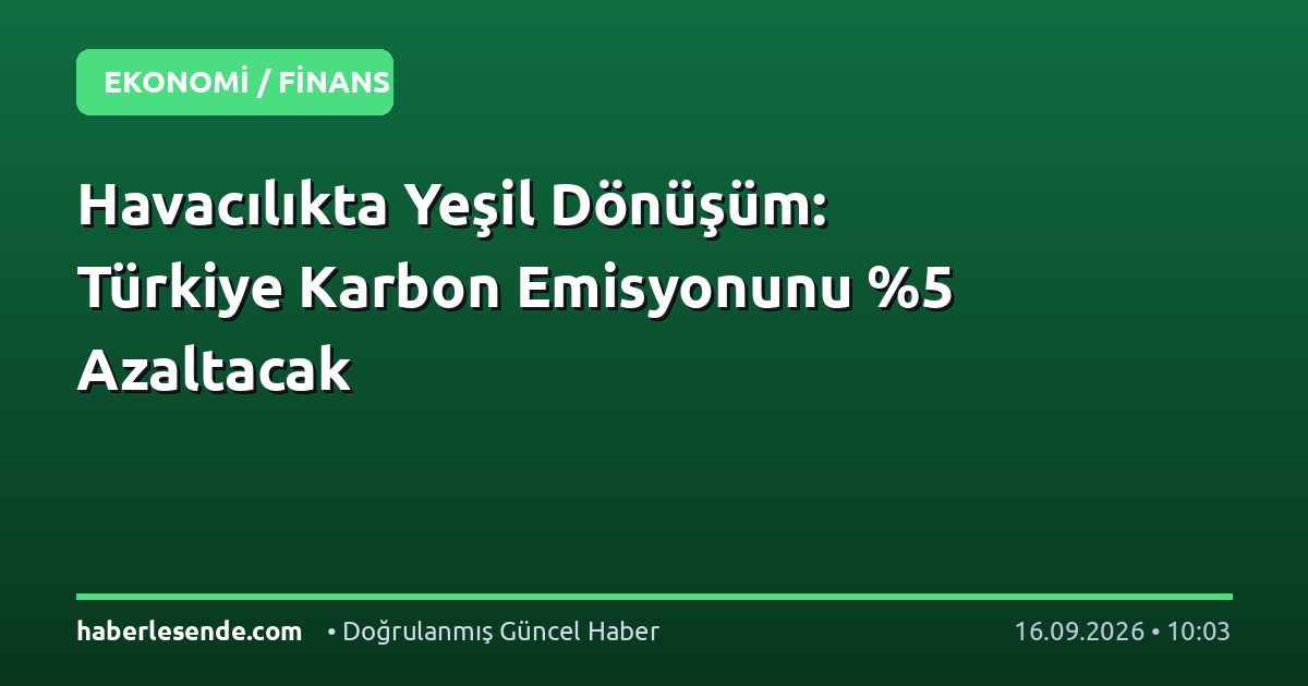 Havacılıkta Yeşil Dönüşüm: Türkiye Karbon Emisyonunu %5 Azaltacak