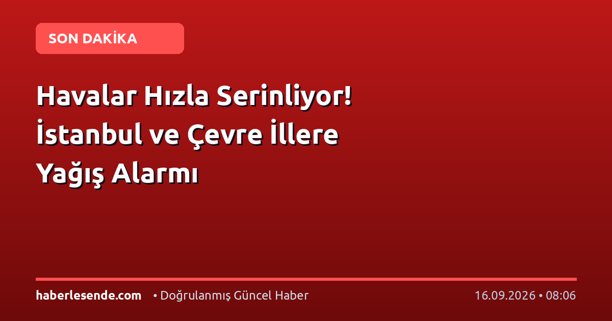 Havalar Hızla Serinliyor! İstanbul ve Çevre İllere Yağış Alarmı
