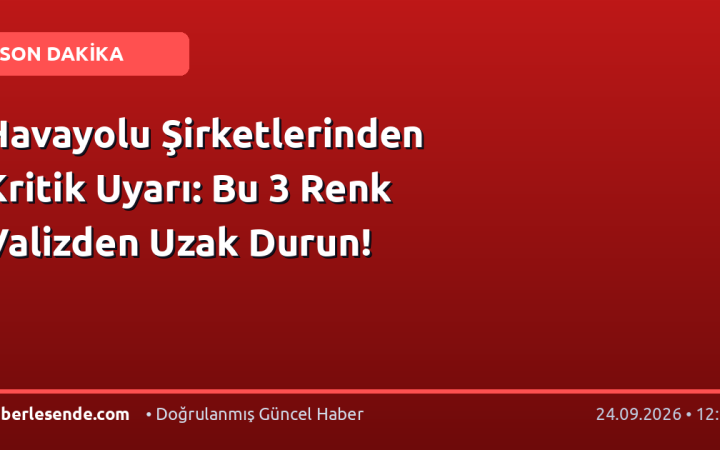 Havayolu Şirketlerinden Kritik Uyarı: Bu 3 Renk Valizden Uzak Durun!